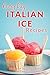 Italian Ice Recipes: Cool and Refreshing Italian Ice Recipes for Every Occasion (Everyday Recipes)