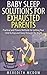 Baby Sleep Solutions for Exhausted Parents: Practical and Proven Methods For Getting Your Child To Nap and Sleep Peacefully Through the Night so They Are The Happiest Baby on the Block