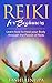Reiki: for Beginners: How to Heal your Body through the Power of Reiki (Reiki Healing, Energy Healing)