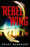 Rebel Wing by Tracy Banghart