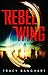 Rebel Wing by Tracy Banghart