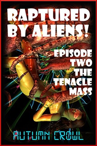The Tentacle Mass: A Monster Sex Erotica Story (Raptured by Aliens Book 2)