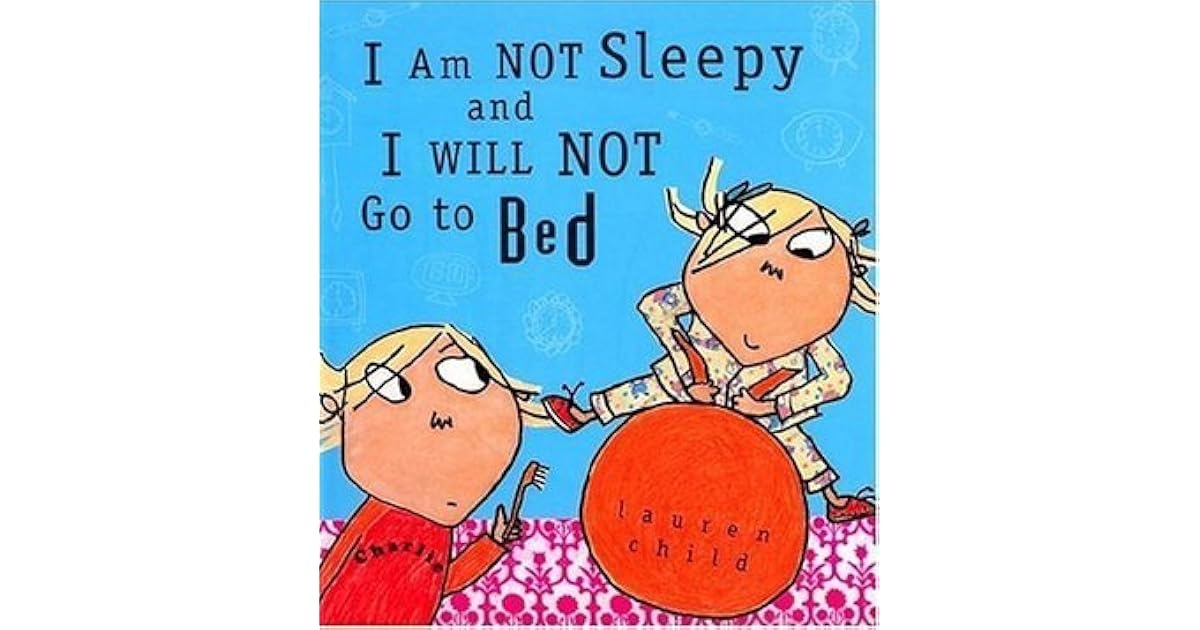 I Am Not Sleepy and I Will Not Go to Bed by Lauren Child