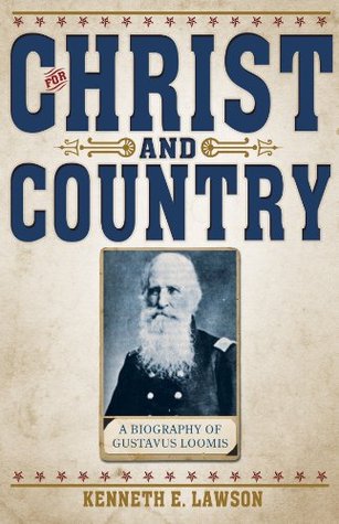 For Christ and Country: A Biography of Brigadier General Gustavus Loomis (Kindle Edition)