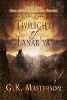 Twilight of Lanar'ya by G.K. Masterson