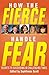 How the Fierce Handle Fear: Secrets to Succeeding in Challenging Times