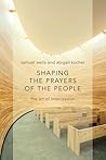 Shaping The Prayers of the People: The Art of Intercession Shaping The Prayers of the People: The Art of Intercession