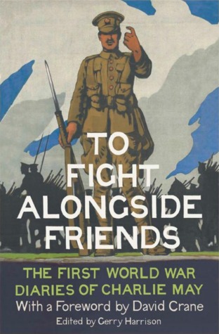 To Fight Alongside Friends: The First World War Diaries of Charlie May (Hardcover)