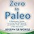 Zero to Paleo: A Beginners' Guide to Living the All-Natural and Gluten Free Lifestyle of Our Ancestors