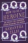 How to Be a Heroine by Samantha    Ellis