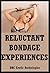 Reluctant Bondage Experiences: Five Bondage and BDSM Erotica Stories