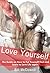 Love Yourself: The Guide on How to Put Yourself First and Learn to Love Life Again ( Love Again, Stop Hurting, Stop the Pain, Be Happy )