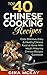 Top 40 Chinese Cooking Recipes: Cook Easy And Healthy Chinese Food at Home With Mouth Watering Chinese Recipes Cookbook