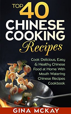Top 40 Chinese Cooking Recipes: Cook Easy And Healthy Chinese Food at Home With Mouth Watering Chinese Recipes Cookbook (Kindle Edition)