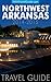 Northwest Arkansas Travel Guide: Bentonville, Eureka Springs, Fayetteville, Rogers, Siloam Springs & Springdale