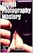 Digital Photography Mastery (Beginner Book 1)