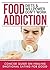 Food Addiction: Concise Guide On Healing Emotional Eating For Good