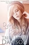 Dying To Forget by Trish Marie Dawson Dying To Forget by Trish Marie Dawson