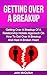 Getting Over A Breakup: Getting Over A Breakup Of A Relationship And Mending A Broken Heart While Getting Over A Breakup (Healing A Broken Heart)