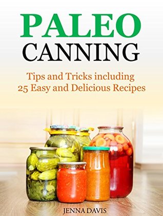 Paleo Canning Tips and Tricks including 25 Easy and Delicious Recipes (Kindle Edition)