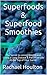 Superfoods & Superfood Smoothies: The Secret to Losing Weight and Living a Long Disease & Pain Free Life At the Top of Your Game.