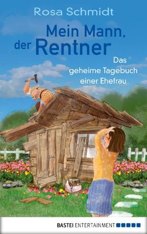 Mein Mann, der Rentner: Das geheime Tagebuch einer Ehefrau (German Edition)