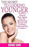 The Secret To Looking Younger: Natural Anti-Aging Tips for Maintaining Beauty And Leading A Balanced Life (Anti-Aging Secret, Anti-Aging Diet, Anti-Aging ... To Look Younger, Look Younger Naturally)