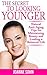 The Secret To Looking Younger: Natural Anti-Aging Tips for Maintaining Beauty And Leading A Balanced Life (Anti-Aging Secret, Anti-Aging Diet, Anti-Aging ... To Look Younger, Look Younger Naturally)