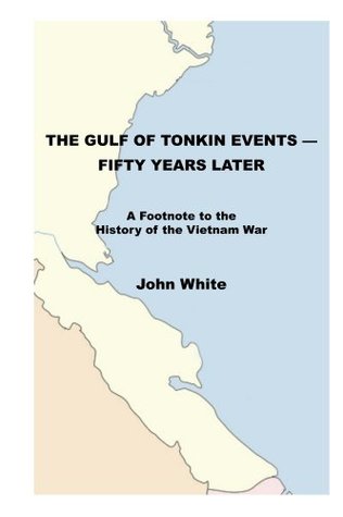 The Gulf of Tonkin Events—Fifty Years Later: A Footnote to the History of the Vietnam War (Kindle Edition)