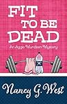 Fit To Be Dead by Nancy G. West