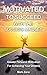Motivated To Succeed With The Success Mindset: Greater Personal Motivation For Achieving Your Dreams