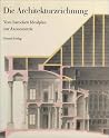 Die Architekturzeichnung. Vom barocken Idealplan zur Axonometrie. Zeichnungen aus der Architektursammlung der Technischen Universität München Die Architekturzeichnung. Vom barocken Idealplan zur Axonometrie. Zeichnungen aus der Architektursammlung der Technischen Universität München