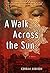A Walk Across the Sun by Corban Addison A Walk Across the Sun by Corban Addison