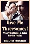 Give Me Threesomes! Ten FFM Ménage a Trois Erotica Stories