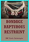Bondage (Rapturous Restraint) Five BDSM and Bondage Stories Bondage (Rapturous Restraint) Five BDSM and Bondage Stories