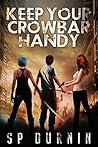 Keep Your Crowbar Handy by S.P. Durnin
