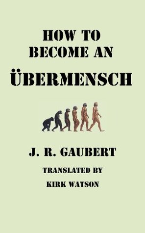 How to Become an Übermensch: A Philosophy for Men of Action (Kindle Edition)
