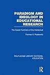 Paradigm and Ideology in Educational Research: The Social Functions of the Intellectual (Routledge Library Editions: Education) Paradigm and Ideology in Educational Research: The Social Functions of the Intellectual (Routledge Library Editions: Education)
