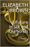 A Future in Silk and Diamonds (The Wellington Series, #1) A Future in Silk and Diamonds (The Wellington Series, #1)