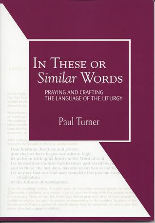 In These or Similar Words: Praying and Crafting the Language of the Liturgy