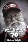 How to RE-INVENT Yourself at Age 70.(or any age)