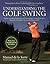 Understanding the Golf Swing: Today's Leading Proponents of Ernest Jones' Swing Principles Presents a Complete System for Better Golf