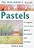 The Beginner's Guide Pastels: A Complete Step-By-Step Guide to Techniques and Materials
