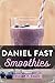 Daniel Fast Smoothies: Quick And Easy Daniel Fast Smoothie Recipes That Feed Your Stomach And Your Soul