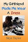 My Girlfriend Made Me Wear A Dress