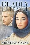 Deadly Betrayal by Kristine Cayne