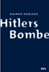 Hitlers Bombe: Die geheime Geschichte der deutschen Kernwaffenversuche