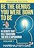 Be The Genius You Were Born...