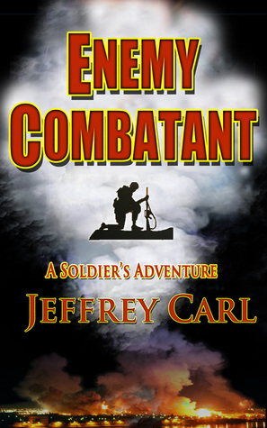 Enemy Combatant A Soldier's Adventure by Jeffrey Carl