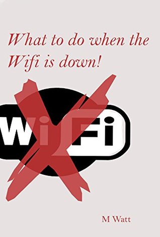What to do when the Wifi is down!: Ideas to pass the time when you can't access the internet (Kindle Edition)